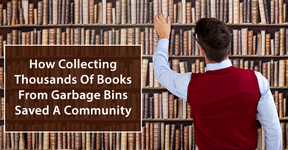 How Collecting Thousands Of Books From Garbage Bins Saved A Community 