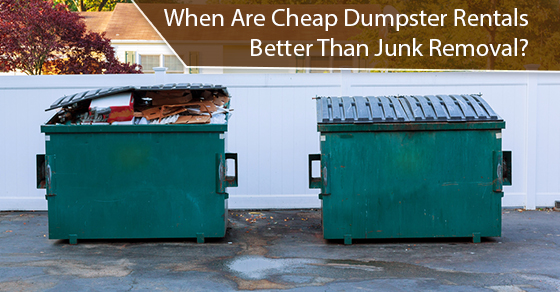   When Are Cheap Dumpster Rentals Better Than Junk Removal?