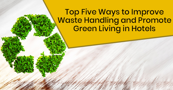 Top Five Ways to Improve Waste Handling and Promote Green Living in Hotels