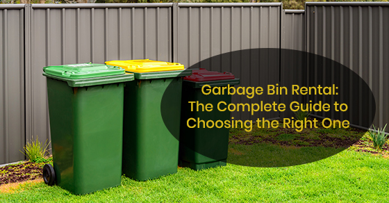 Garbage Bin Rental: The Complete Guide to Choosing the Right One