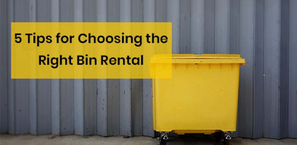 5 Tips for Choosing the Right Bin Rental