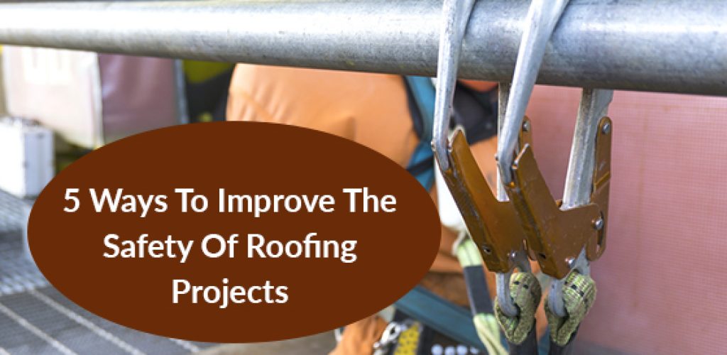 Ways To Improve The Safety Of Roofing Projects