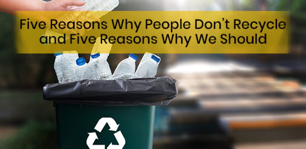 Five Reasons Why People Don’t Recycle and Five Reasons Why We Should