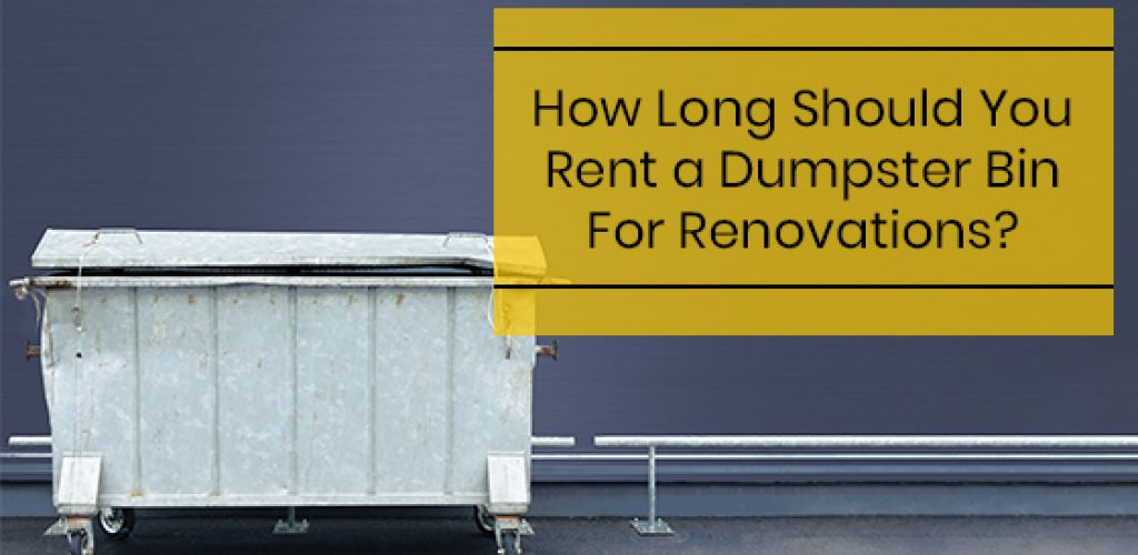 How Long Should You Rent a Dumpster Bin For Renovations?
