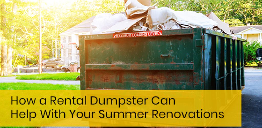 How a Rental Dumpster Can Help With Your Summer Renovations