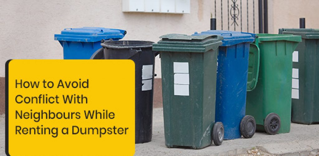 How to avoid conflict with neighbours while renting a dumpster?
