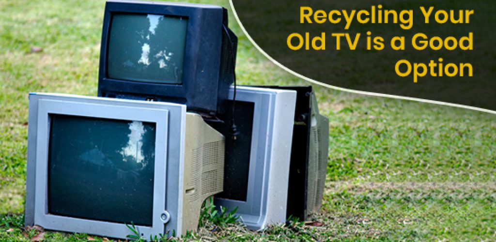 Recycling Your Old TV is a Good Option