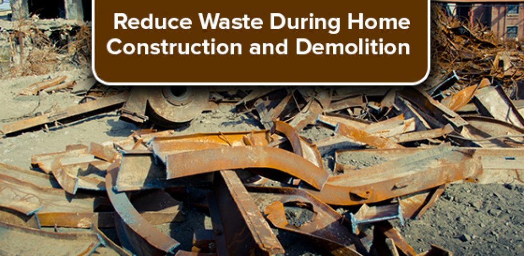 Reduce Waste During Home Construction and Demolition