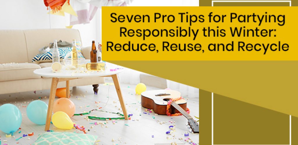 Seven Pro Tips for Partying Responsibly this Winter: Reduce, Reuse, and Recycle