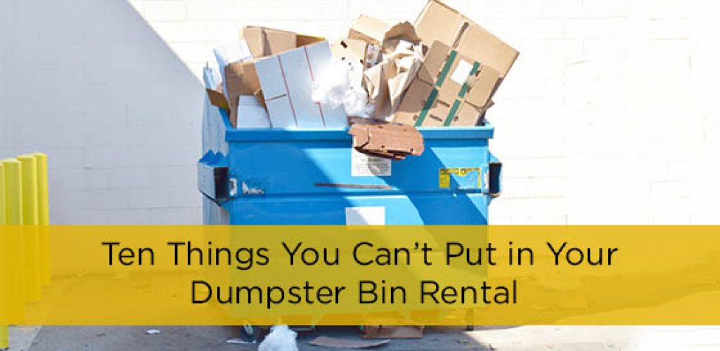 Ten Things You Can’t Put in Your Dumpster Bin Rental