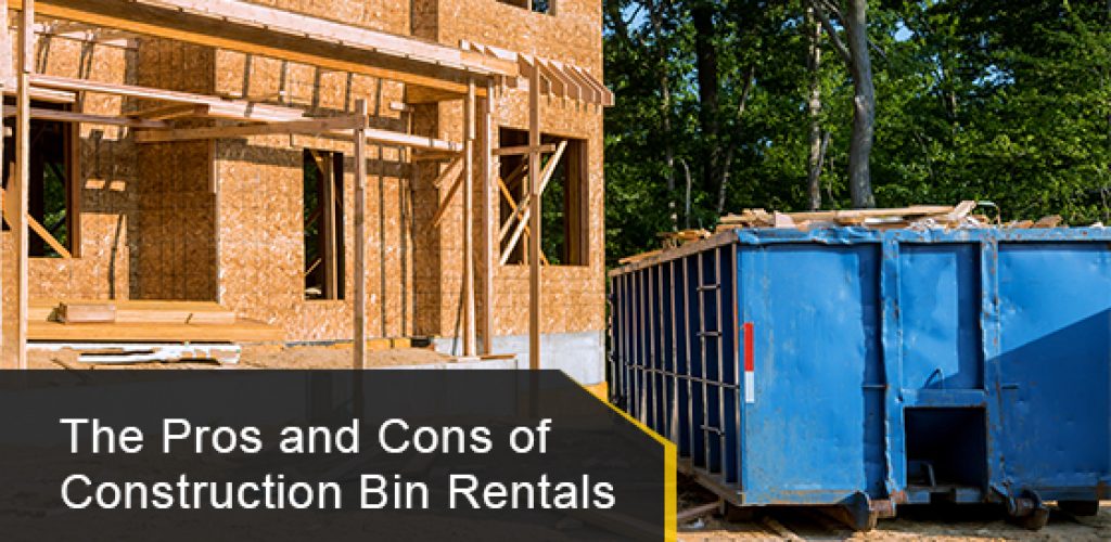 Pros and cons of construction bin rentals
