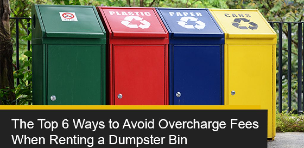 The top 6 ways to avoid overcharge fees when renting a dumpster bin