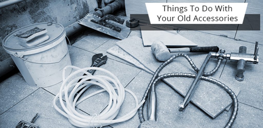 Things To Do With Your Old Accessories