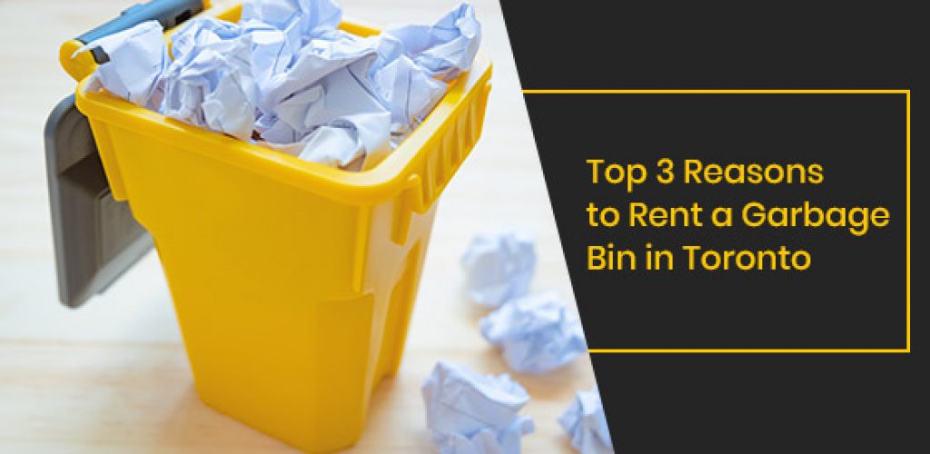 Top 3 Reasons to Rent a Garbage Bin in Toronto