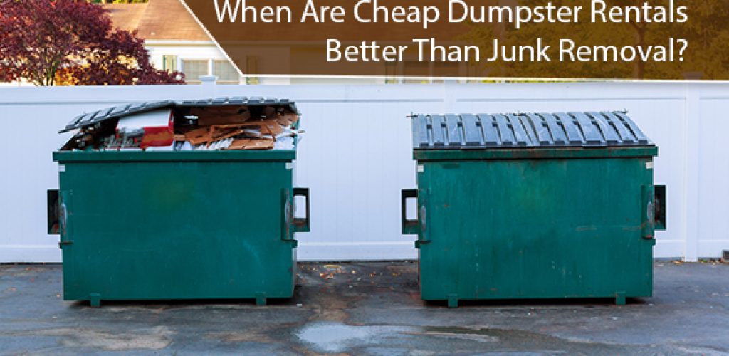 When Are Cheap Dumpster Rentals Better Than Junk Removal?